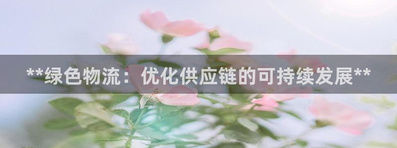 28圈返水怎么算的：**绿色物流：优
