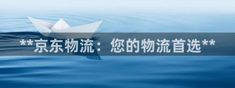 南宫28圈怎么注册：**京东物流：您